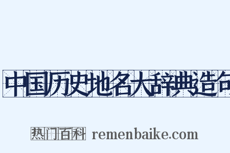 中国历史地名大辞典造句是什么意思的图片